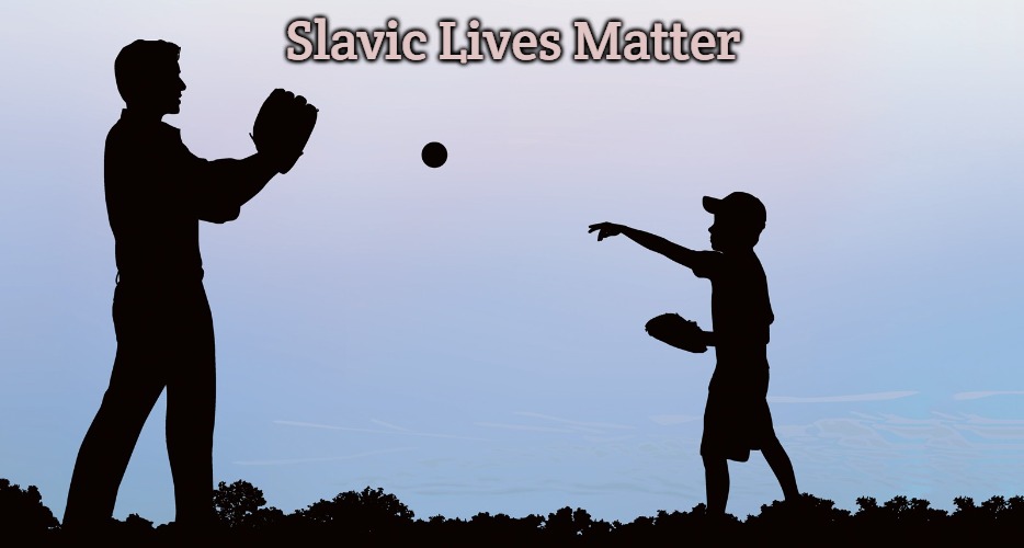 dad playing catch with son | Slavic Lives Matter | image tagged in dad playing catch with son,slavic | made w/ Imgflip meme maker