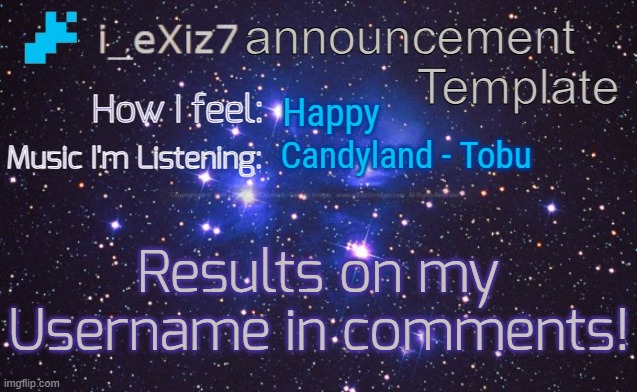 i_eXiz7 announcement template | Happy; Candyland - Tobu; Results on my Username in comments! | image tagged in i_exiz7 announcement template | made w/ Imgflip meme maker