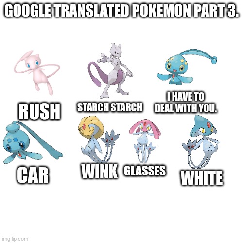 manaphy's is so true lol XD | GOOGLE TRANSLATED POKEMON PART 3. I HAVE TO DEAL WITH YOU. STARCH STARCH; RUSH; GLASSES; WINK; CAR; WHITE | made w/ Imgflip meme maker