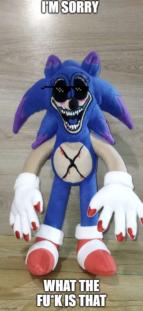 xenophanes | I'M SORRY; WHAT THE FU*K IS THAT | image tagged in sonic the hedgehog | made w/ Imgflip meme maker