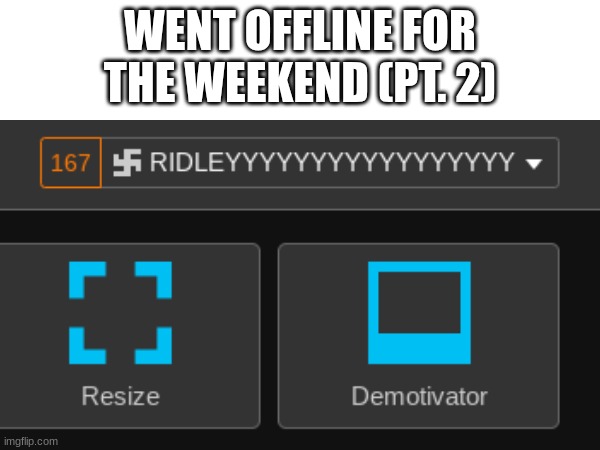 Why. | WENT OFFLINE FOR THE WEEKEND (PT. 2) | image tagged in notifications | made w/ Imgflip meme maker