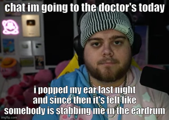 i already took like 5 ibuprofen | chat im going to the doctor's today; i popped my ear last night and since then it's felt like somebody is stabbing me in the eardrum | image tagged in jonny razer reaction | made w/ Imgflip meme maker