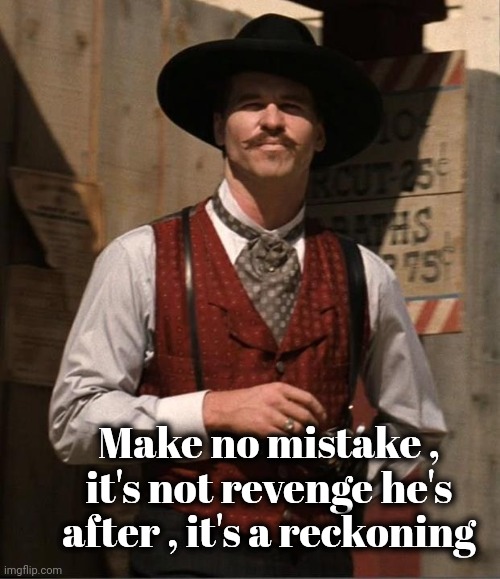 Doc Holiday  | Make no mistake , it's not revenge he's after , it's a reckoning | image tagged in doc holiday | made w/ Imgflip meme maker