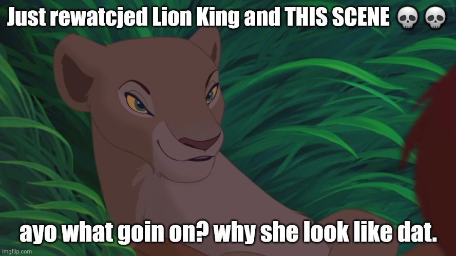that moment when you realize *critical hit to childhood* | Just rewatcjed Lion King and THIS SCENE 💀💀; ayo what goin on? why she look like dat. | image tagged in nala | made w/ Imgflip meme maker