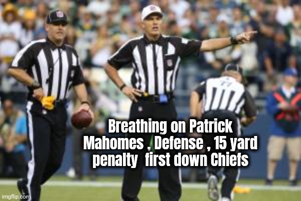 nfl referee  | Breathing on Patrick Mahomes , Defense , 15 yard penalty  first down Chiefs | image tagged in nfl referee | made w/ Imgflip meme maker