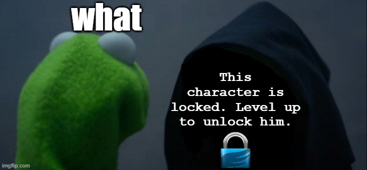 Evil Kermit | what; This character is locked. Level up to unlock him. | image tagged in memes,evil kermit | made w/ Imgflip meme maker