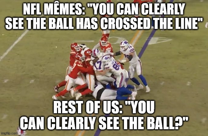 The NFL is not rigged. | NFL MÊMES: "YOU CAN CLEARLY SEE THE BALL HAS CROSSED THE LINE"; REST OF US: "YOU CAN CLEARLY SEE THE BALL?" | image tagged in josh allen with the tush push | made w/ Imgflip meme maker