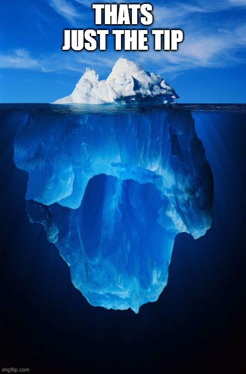 iceberg | THATS JUST THE TIP | image tagged in iceberg | made w/ Imgflip meme maker