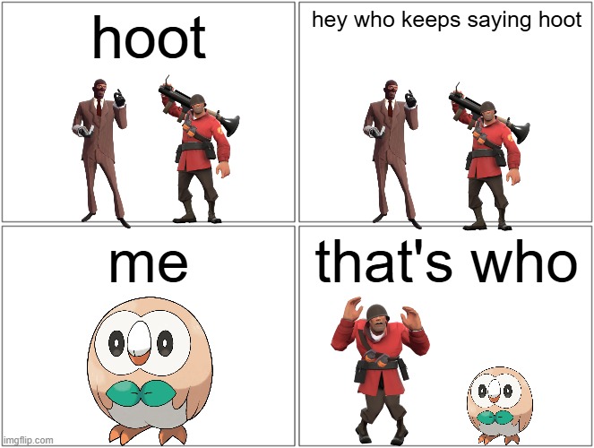 guess this reference 3 | hoot; hey who keeps saying hoot; me; that's who | image tagged in memes,blank comic panel 2x2,team fortress 2,pokemon,references | made w/ Imgflip meme maker