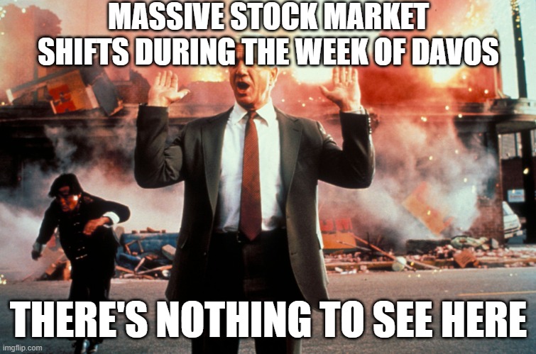 Nothing to see here | MASSIVE STOCK MARKET SHIFTS DURING THE WEEK OF DAVOS; THERE'S NOTHING TO SEE HERE | image tagged in nothing to see here | made w/ Imgflip meme maker