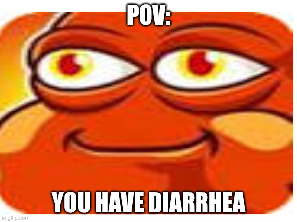 Been | POV:; YOU HAVE DIARRHEA | image tagged in memes | made w/ Imgflip meme maker