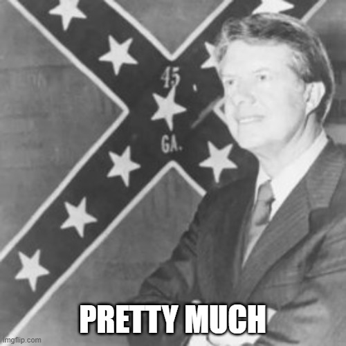 Jimmy Carter | PRETTY MUCH | image tagged in jimmy carter | made w/ Imgflip meme maker