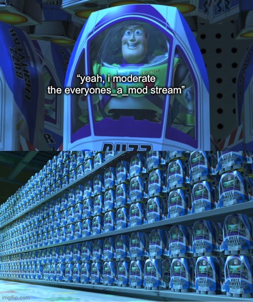 Buzz lightyear clones | “yeah, i moderate the everyones_a_mod stream” | image tagged in buzz lightyear clones | made w/ Imgflip meme maker