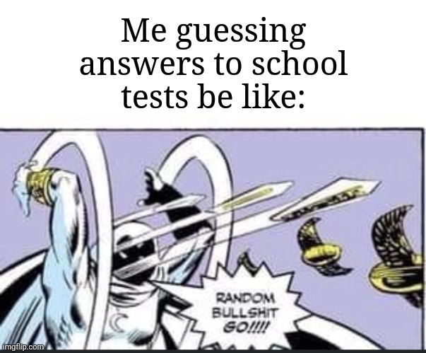 "I'm just going to guess! No more wasting time!" | Me guessing answers to school tests be like: | image tagged in random bullshit go,memes,funny,school | made w/ Imgflip meme maker