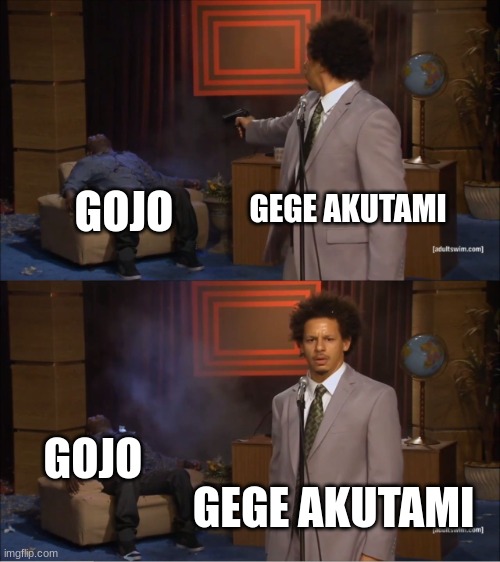 why couldn't he have won | GEGE AKUTAMI; GOJO; GOJO; GEGE AKUTAMI | image tagged in memes,who killed hannibal | made w/ Imgflip meme maker