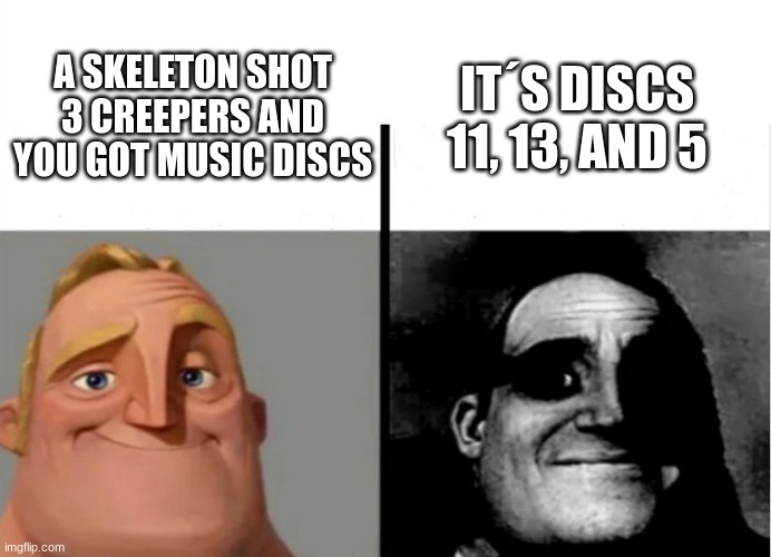 out of all the discs i could have gotten why those? | IT´S DISCS 11, 13, AND 5; A SKELETON SHOT 3 CREEPERS AND YOU GOT MUSIC DISCS | image tagged in teacher's copy | made w/ Imgflip meme maker