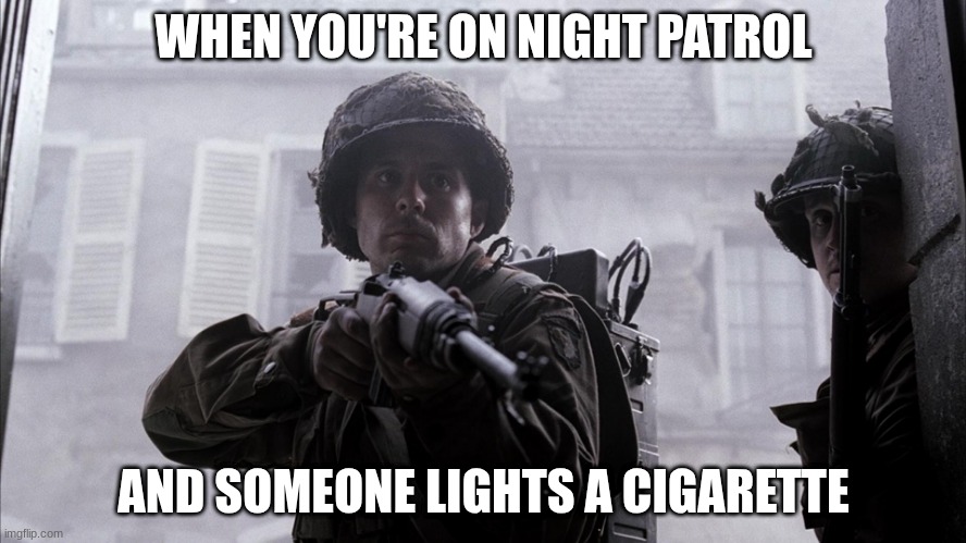 us soldier | WHEN YOU'RE ON NIGHT PATROL; AND SOMEONE LIGHTS A CIGARETTE | image tagged in us soldier | made w/ Imgflip meme maker