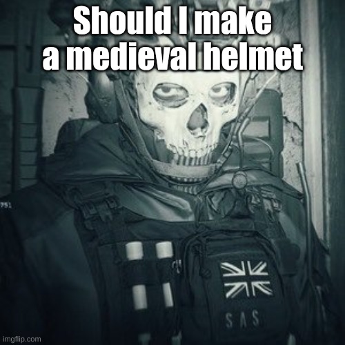 Lt.Ghost announcement | Should I make a medieval helmet | image tagged in lt ghost announcement | made w/ Imgflip meme maker