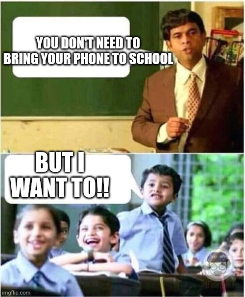 Teacher and Student | YOU DON'T NEED TO BRING YOUR PHONE TO SCHOOL; BUT I WANT TO!! | image tagged in teacher and student | made w/ Imgflip meme maker