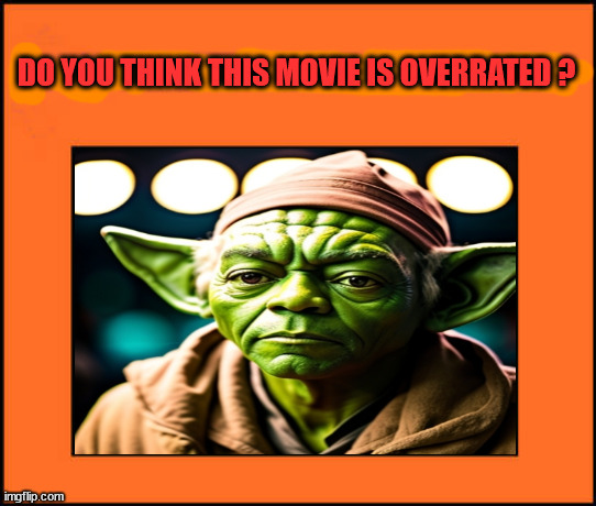 do you think empire strikes back is overrated ? | image tagged in do you think this movie is overrated,the empire strikes back,star wars,overrated,movies,george lucas | made w/ Imgflip meme maker