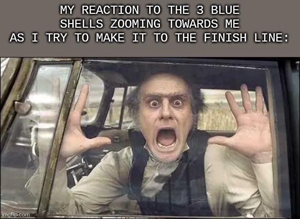 instantly cooked | MY REACTION TO THE 3 BLUE SHELLS ZOOMING TOWARDS ME
AS I TRY TO MAKE IT TO THE FINISH LINE: | image tagged in asoue,mario kart,memes,relatable | made w/ Imgflip meme maker