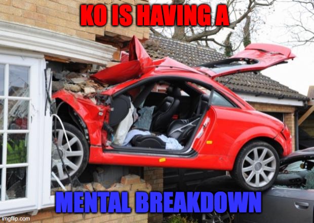 IK its the second time I used dis template but... LOL | KO IS HAVING A; MENTAL BREAKDOWN | image tagged in knockout,breakdown | made w/ Imgflip meme maker