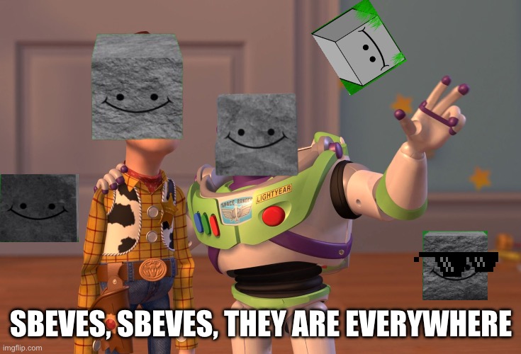 Sbeves | SBEVES, SBEVES, THEY ARE EVERYWHERE | image tagged in memes,x x everywhere | made w/ Imgflip meme maker