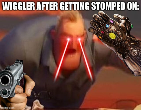 f for wiggler | WIGGLER AFTER GETTING STOMPED ON: | image tagged in mr incredible mad | made w/ Imgflip meme maker