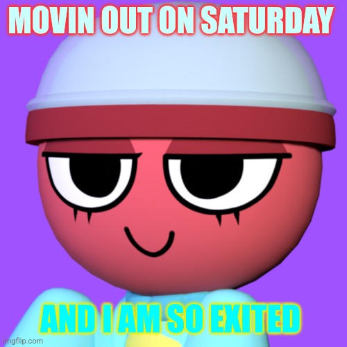 Gigi Is Super Excited | MOVIN OUT ON SATURDAY; AND I AM SO EXITED | image tagged in gigi,dandy's world gigi,gigi the gachapon,dandy's world gigi the gachapon,cute lil gachapon girl,cute lil gachapon girl alert | made w/ Imgflip meme maker