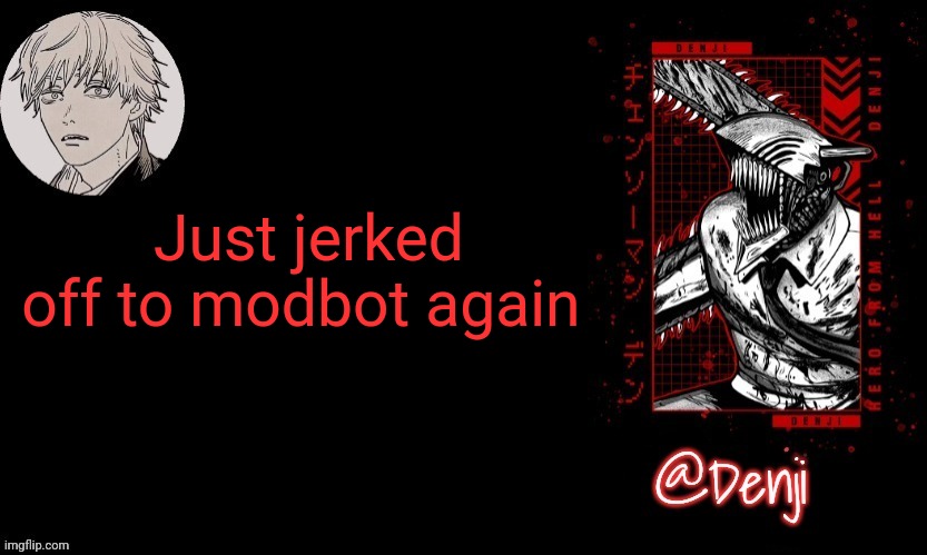 Crazy esex | Just jerked off to modbot again | image tagged in denji's announcement template | made w/ Imgflip meme maker
