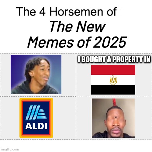 Four horsemen | The New Memes of 2025; I BOUGHT A PROPERTY IN | image tagged in four horsemen,egypt,aldi,eye of rah,chopped chin,brainrot | made w/ Imgflip meme maker