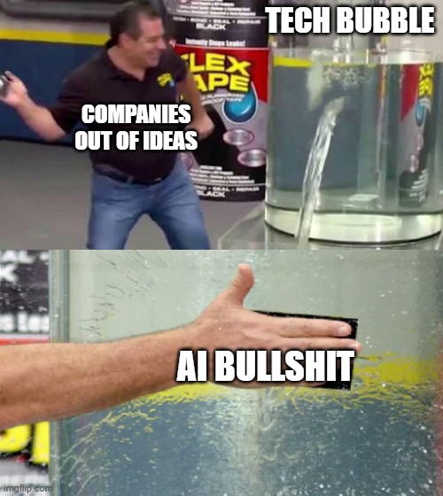 Flex Tape | TECH BUBBLE; COMPANIES OUT OF IDEAS; AI BULLSHIT | image tagged in flex tape | made w/ Imgflip meme maker