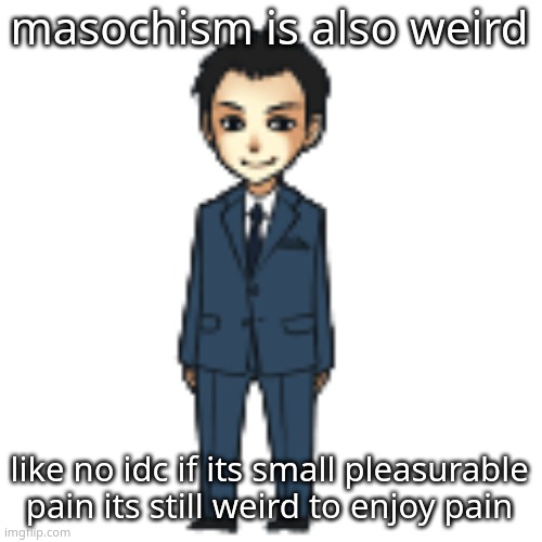 how can pain even be pleasurable i dont understand </3 | masochism is also weird; like no idc if its small pleasurable pain its still weird to enjoy pain | image tagged in moriarty but a shimeji | made w/ Imgflip meme maker