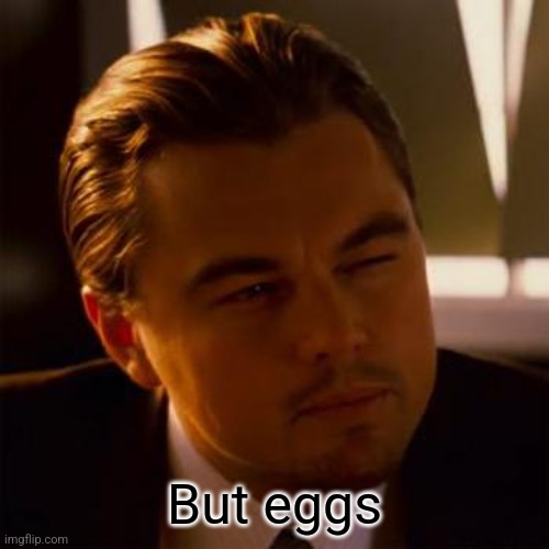 Leonardo Dicaprio | But eggs | image tagged in leonardo dicaprio | made w/ Imgflip meme maker