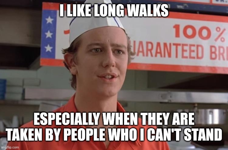 Long Walks | I LIKE LONG WALKS; ESPECIALLY WHEN THEY ARE TAKEN BY PEOPLE WHO I CAN'T STAND | image tagged in judge reinhold,funny memes | made w/ Imgflip meme maker