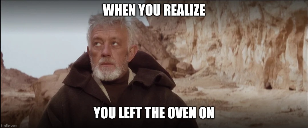 old ben | WHEN YOU REALIZE; YOU LEFT THE OVEN ON | image tagged in old ben | made w/ Imgflip meme maker