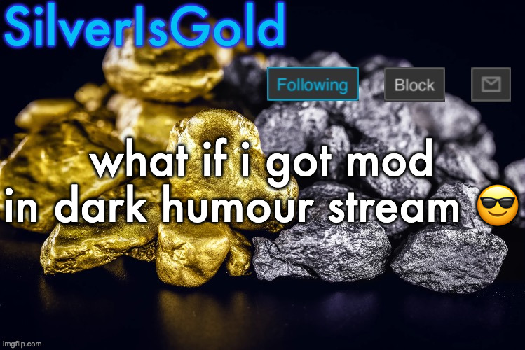 Silver’s Nostalgia Template | what if i got mod in dark humour stream 😎 | image tagged in silver s nostalgia template | made w/ Imgflip meme maker