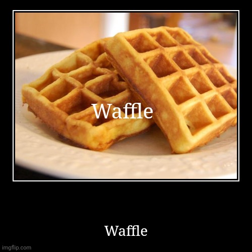 super funny meme | Waffle | Waffle | image tagged in funny,demotivationals,hilarious | made w/ Imgflip demotivational maker