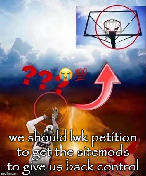 of the stream that is | we should lwk petition to get the sitemods to give us back control | image tagged in i | made w/ Imgflip meme maker