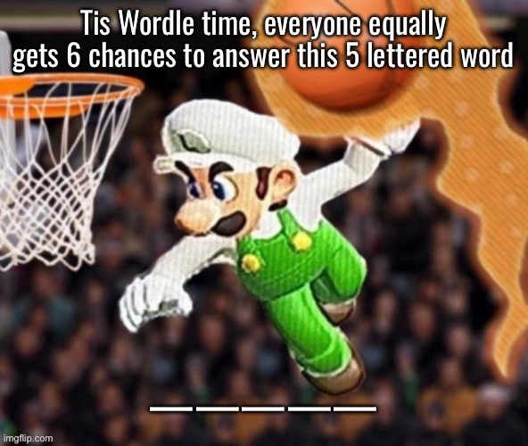 Go on GUESS | Tis Wordle time, everyone equally gets 6 chances to answer this 5 lettered word; ————— | image tagged in luigi balling on them hoes | made w/ Imgflip meme maker