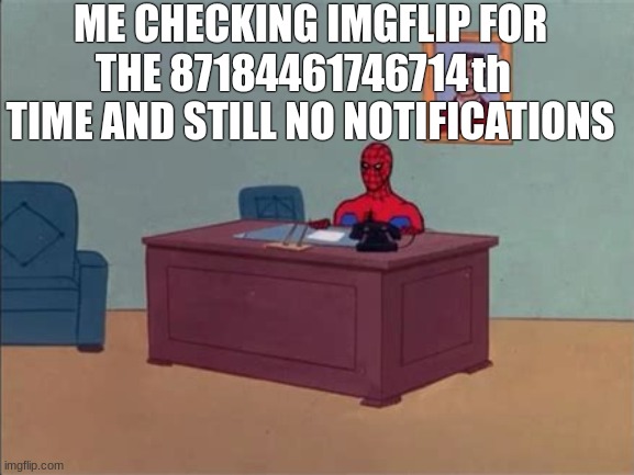 ‎ | ME CHECKING IMGFLIP FOR THE 87184461746714        TIME AND STILL NO NOTIFICATIONS; th | image tagged in spiderman computer desk,relatable,relatable memes,notifications,no notifications,oh wow are you actually reading these tags | made w/ Imgflip meme maker