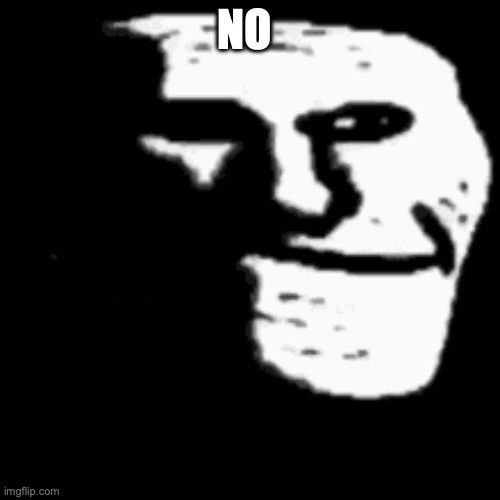 dark trollface | NO | image tagged in dark trollface | made w/ Imgflip meme maker