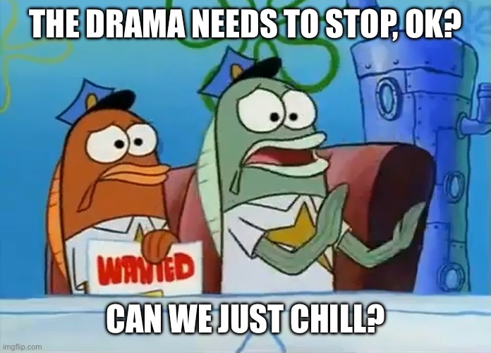 The targeting problem needs to stop. | THE DRAMA NEEDS TO STOP, OK? CAN WE JUST CHILL? | image tagged in calm down,its time to stop,chill,chill out,why are you reading the tags | made w/ Imgflip meme maker