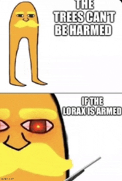 real | image tagged in funny,memes,lorax,trees | made w/ Imgflip meme maker