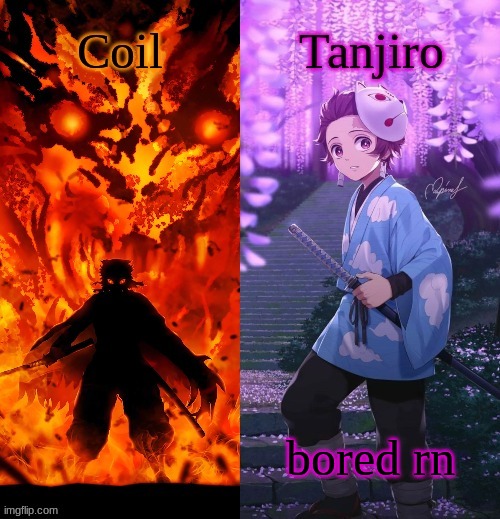 Coil and Kamado.Tanjiro temp | bored rn | image tagged in coil and kamado tanjiro temp | made w/ Imgflip meme maker