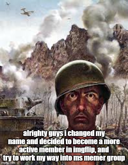 Thousand Yard Stare | alrighty guys i changed my name and decided to become a more active member in imgflip, and try to work my way into ms memer group | image tagged in thousand yard stare | made w/ Imgflip meme maker