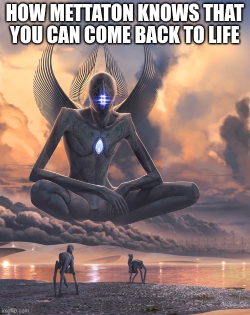 Giant God | HOW METTATON KNOWS THAT YOU CAN COME BACK TO LIFE | image tagged in giant god | made w/ Imgflip meme maker