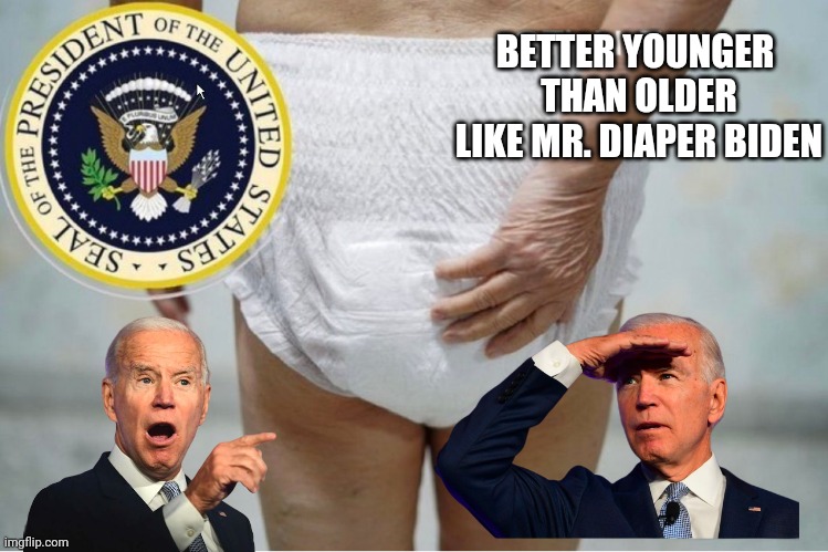 Biden Depends POOTUS | BETTER YOUNGER 
THAN OLDER

LIKE MR. DIAPER BIDEN | image tagged in biden depends pootus | made w/ Imgflip meme maker