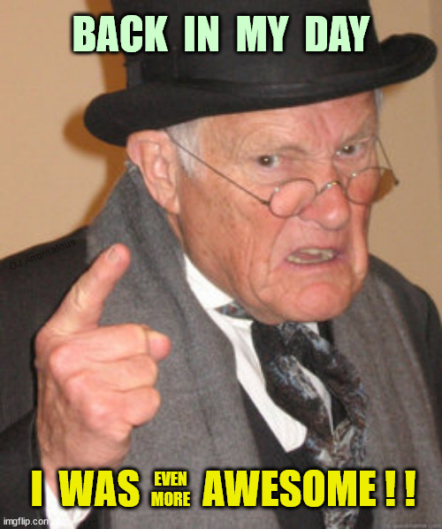 We saw some awesome things, but more the future brings! | BACK  IN  MY  DAY; DJ Anomalous; I  WAS        AWESOME ! ! EVEN
MORE | image tagged in memes,back in my day,awesome,past,future | made w/ Imgflip meme maker