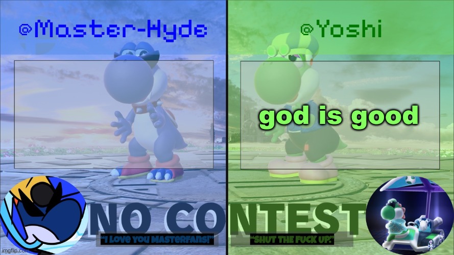 Yoshi & Master-Hyde | god is good | image tagged in yoshi master-hyde | made w/ Imgflip meme maker